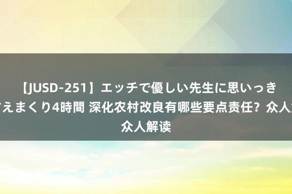 【JUSD-251】エッチで優しい先生に思いっきり甘えまくり4時間 深化农村改良有哪些要点责任？众人解读