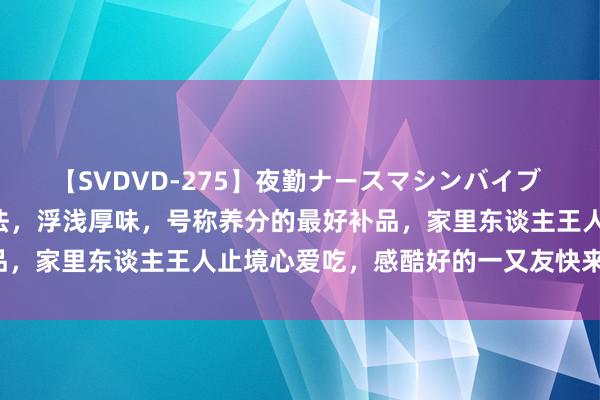 【SVDVD-275】夜勤ナースマシンバイブ 共享牛腩的5种家常作念法，浮浅厚味，号称养分的最好补品，家里东谈主王人止境心爱吃，感酷好的一又友快来试试吧！